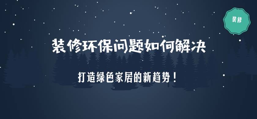 装修环保问题如何解决：打造奈曼绿色家居的新趋势！